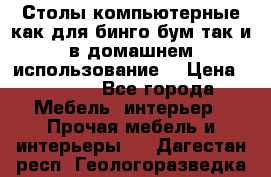 Столы компьютерные как для бинго бум так и в домашнем использование. › Цена ­ 2 300 - Все города Мебель, интерьер » Прочая мебель и интерьеры   . Дагестан респ.,Геологоразведка п.